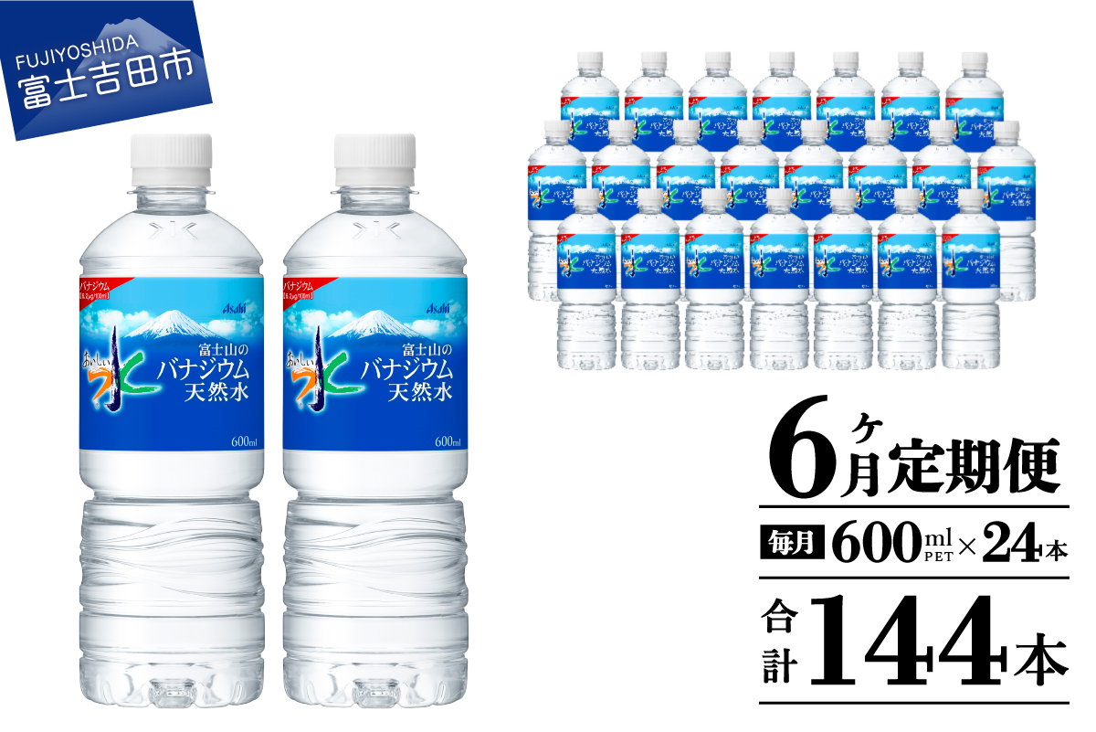 【6か月お届け】「アサヒおいしい水」富士山のバナジウム天然水 1箱(24本入）PET600ml